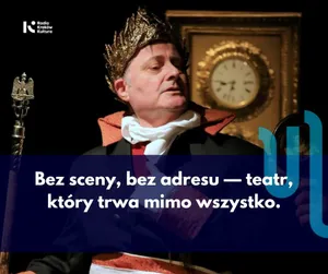 Bez sceny, bez adresu — teatr, który trwa